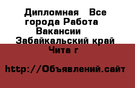 Дипломная - Все города Работа » Вакансии   . Забайкальский край,Чита г.